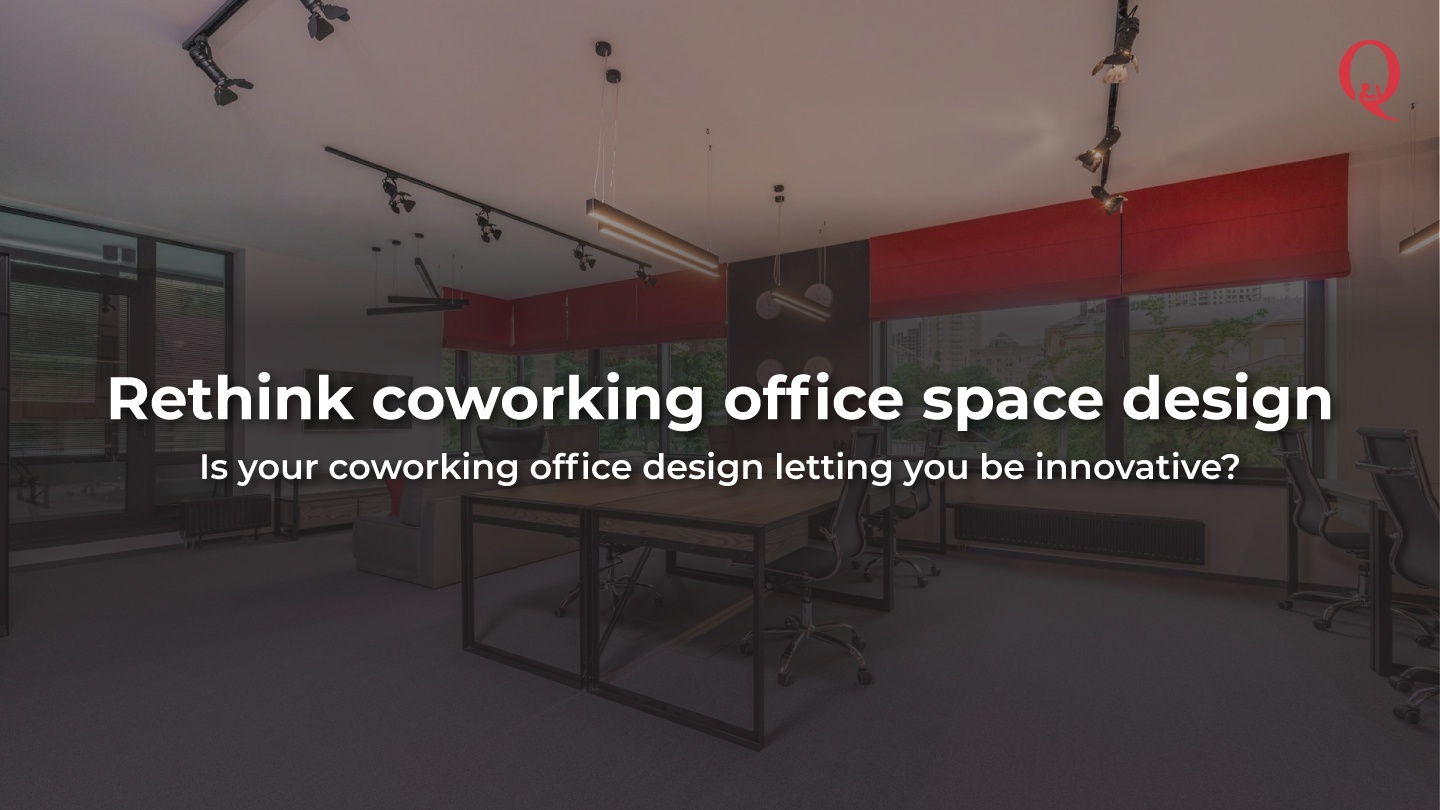 Its time to rethink coworking office space design - Qdesq