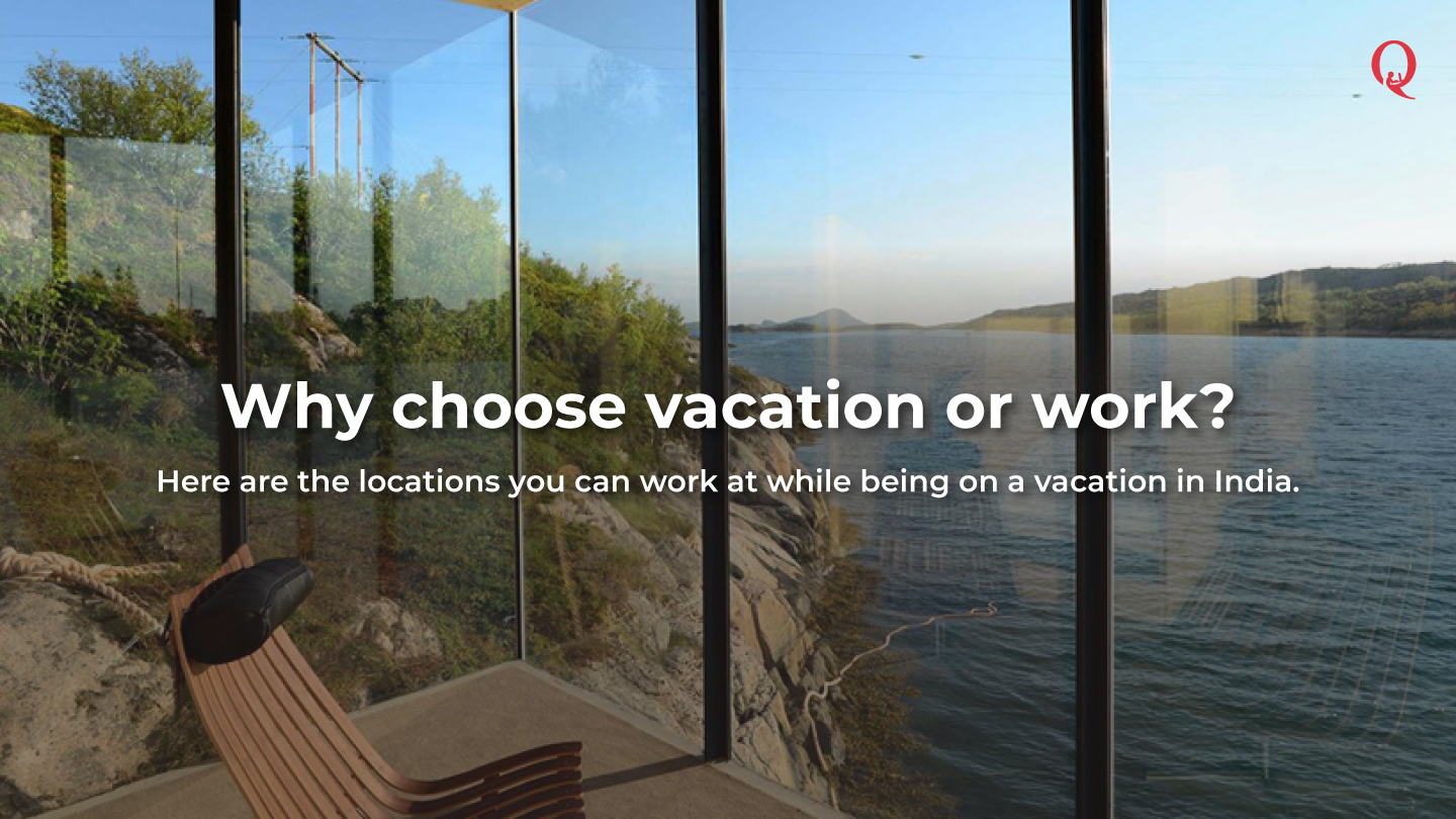 Why choose vacation or work Here are the locations you can work at while being on a vacation in India - Qdesq