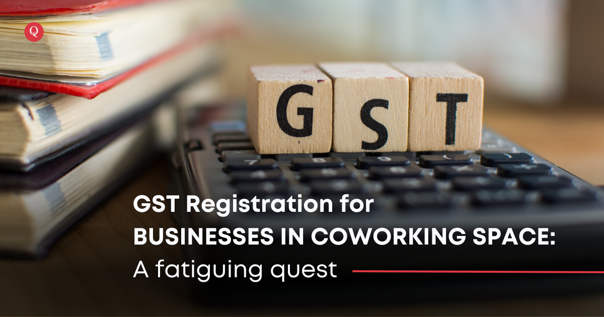GST Registration for Businesses in Coworking Space: A fatiguing Quest